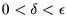 $0 < \delta < \epsilon$