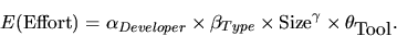\begin{displaymath}E(\mbox{Effort}) = \alpha_{Developer} \times
\beta_{Type} \times \mbox{Size}^\gamma \times
\theta_{\mbox{Tool}}.
\end{displaymath}