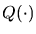 $Q(\cdot)$